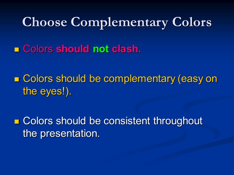 Choose Complementary Colors Colors should not clash.  Colors should be complementary (easy on